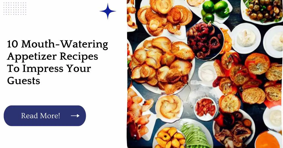 10 Mouth-Watering Appetizer Recipes To Impress Your Guests