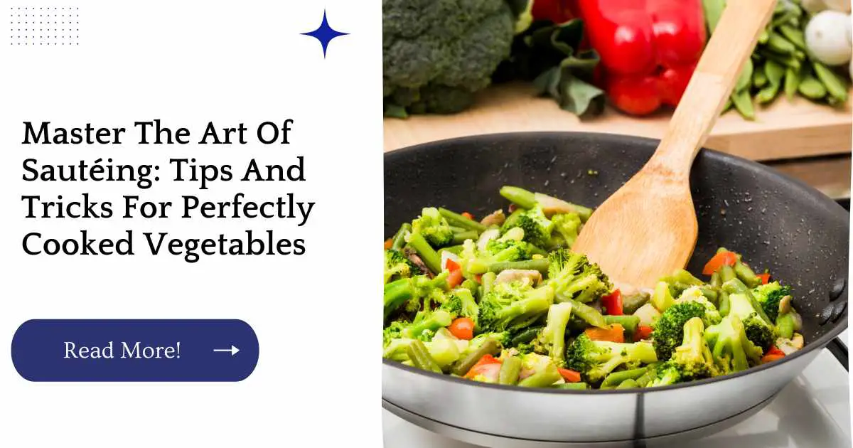 Master The Art Of Sautéing: Tips And Tricks For Perfectly Cooked Vegetables