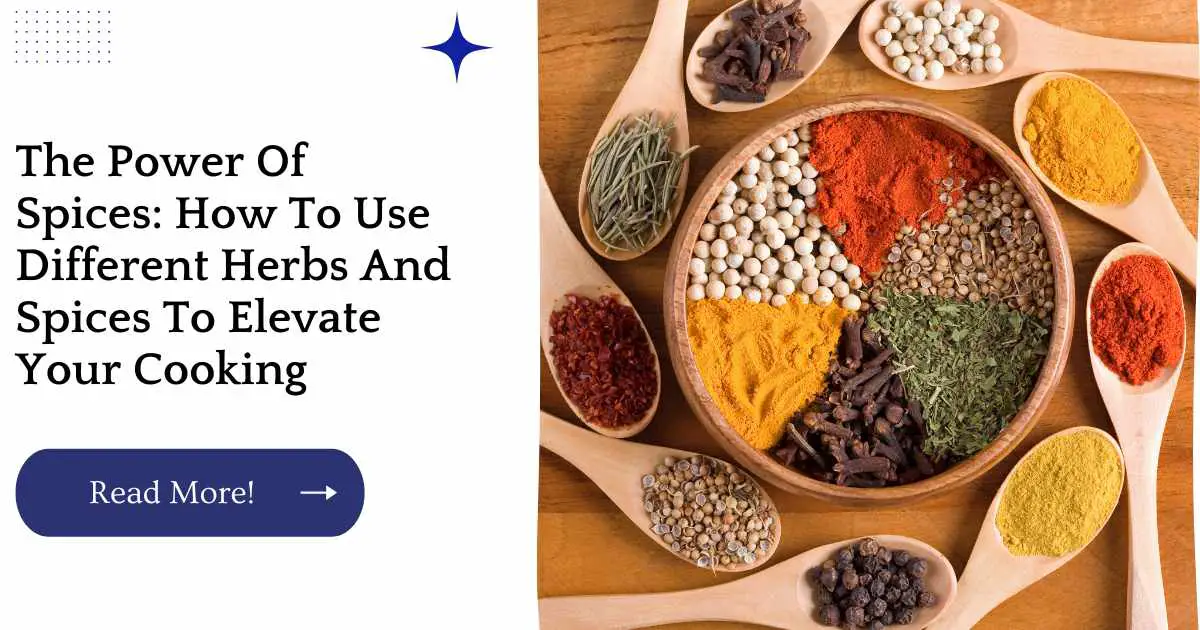 The Power Of Spices: How To Use Different Herbs And Spices To Elevate Your Cooking